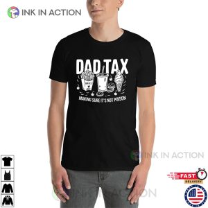 Dad Tax Making Sure It’s Not Poison Funny Fathers Day Shirt