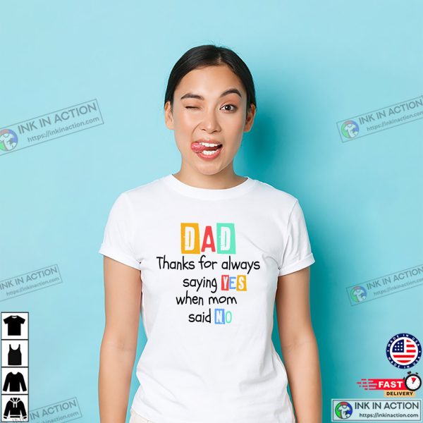 Dad Thanks For Always Saying Yes Funny Dad Quotes Shirt