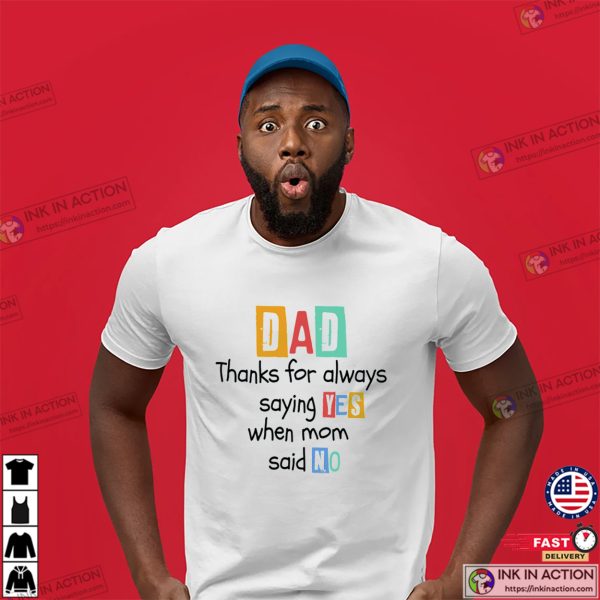 Dad Thanks For Always Saying Yes Funny Dad Quotes Shirt