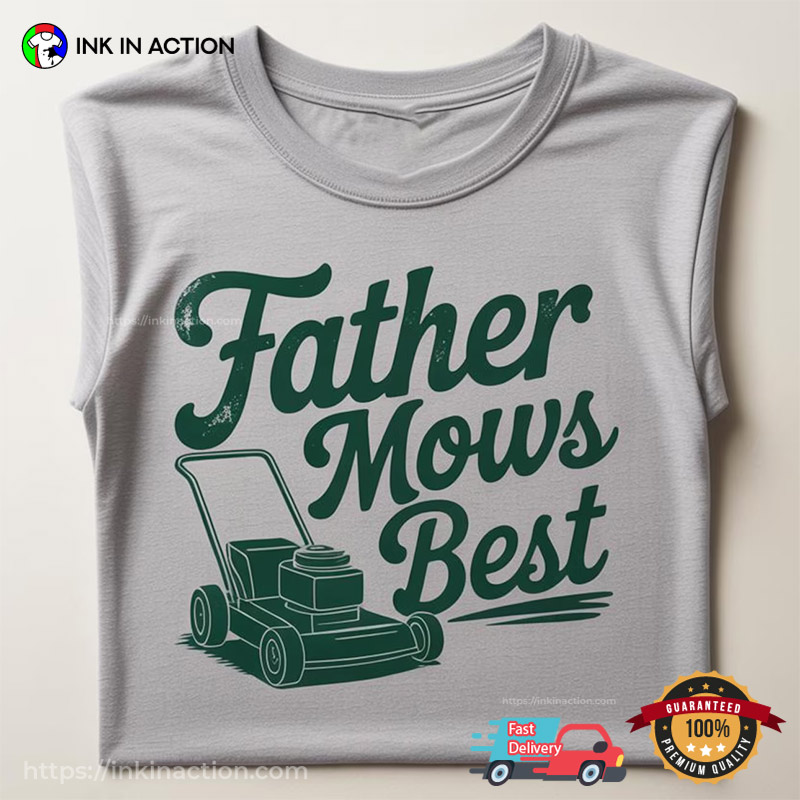 Father Mows Best Funny Lawn Mowing Dad Shirt Father Mows Best Funny Lawn Mowing Dad Shirt