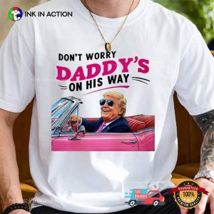 Funny Trump Daddy Dont Worry Daddys On His Way T-shirt