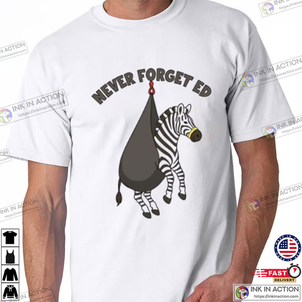 Never Forget Ed The Zebra Captured Funny T-shirt Never Forget Ed The Zebra Captured Funny T-shirt