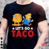 Nice Let’s Go Taco Trump And Chicken T Shirt