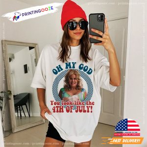 Oh My God You Look Like the 4th Of July Comfort Color Tee