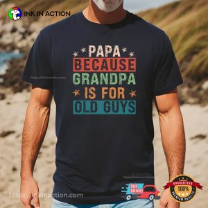 Papa Because Grandpa Is For Old Guys Funny Father’s Day Shirt