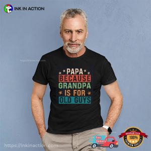 Papa Because Grandpa Is For Old Guys Funny Father’s Day Shirt