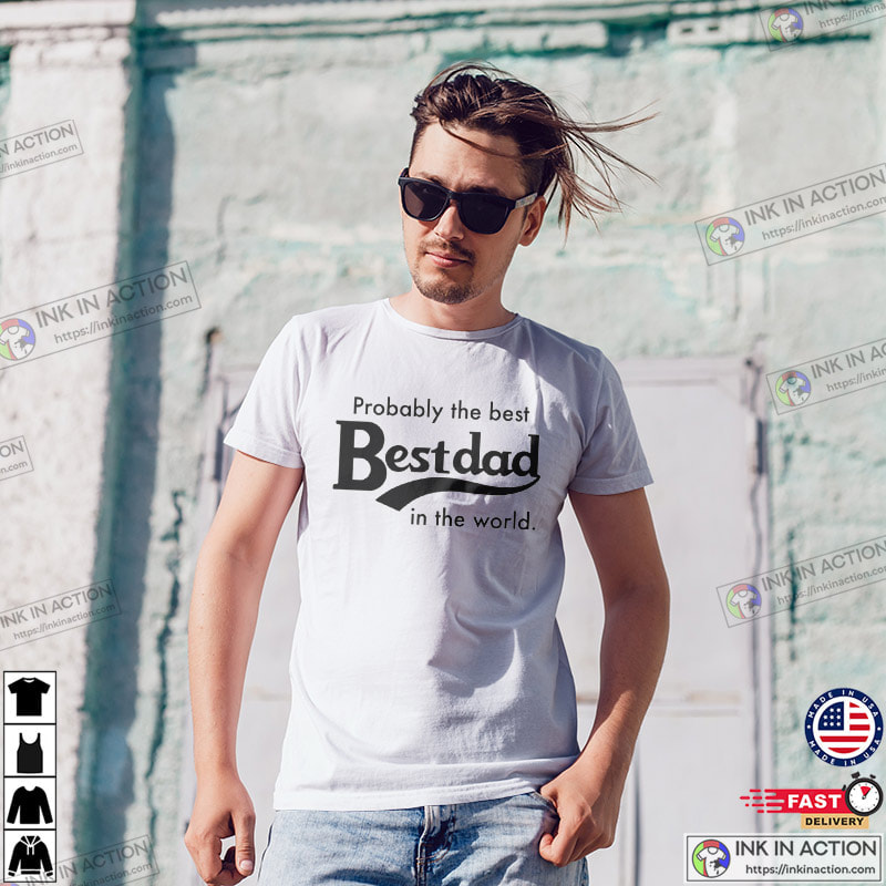 Probably The Best Dad In The World Funny T shirt