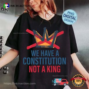 We Have A Constitution Not A King No Kings In America T-shirt