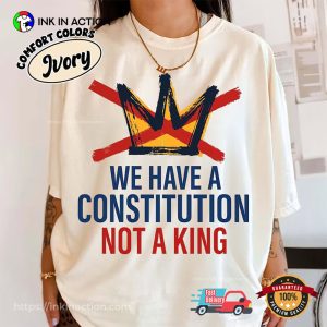 We Have A Constitution Not A King No Kings In America T-shirt