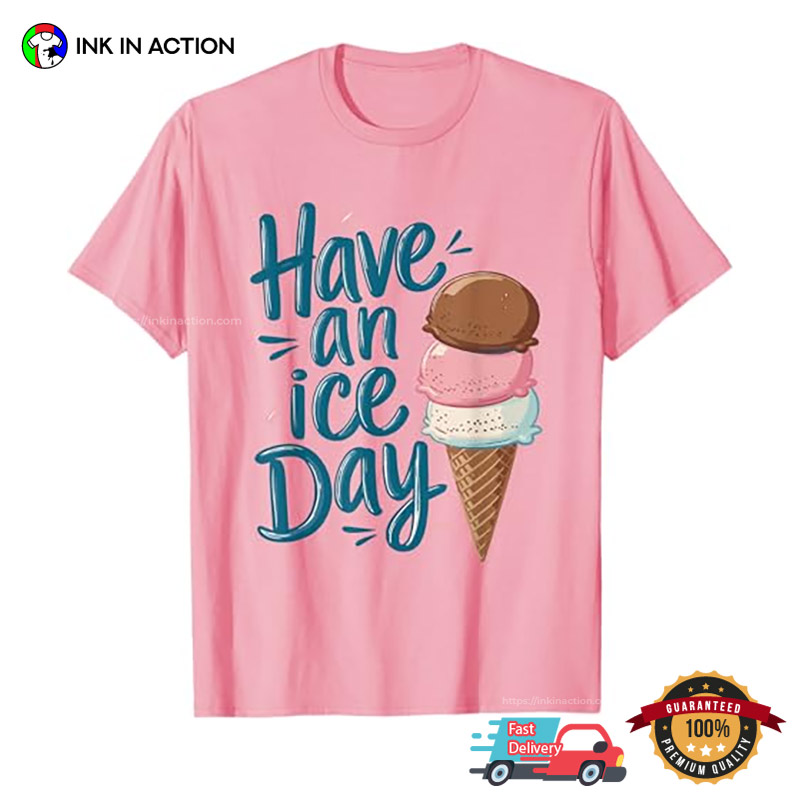 Have An Ice Day Funny Ice Cream Day Shirt