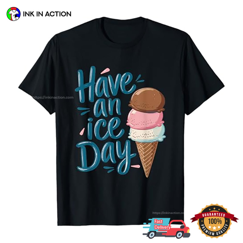 Have An Ice Day Funny Ice Cream Day Shirt