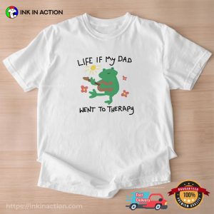 life if my dad went to therapy Happy Father Day Shirt 1