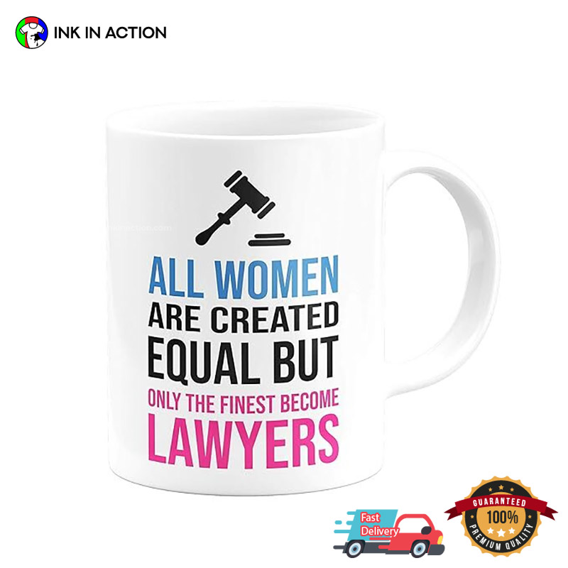 All Women Are Created Equal But Only The Finest Become Lawyers Coffee Mug All Women Are Created Equal But Only The Finest Become Lawyers Coffee Mug