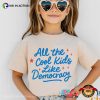 All The Cool Kids Like Democracy Proud Ally T-shirt