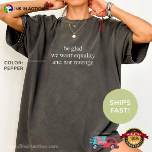 Be Glad We Want Equality And Not Revenge Comfort Colors T-shirt Be Glad We Want Equality And Not Revenge Comfort Colors T-shirt