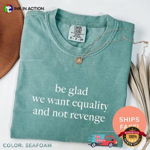 Be Glad We Want Equality And Not Revenge Comfort Colors T shirt 4