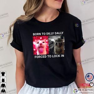 Born To Dilly Dally Forced To Lock Humor Cat Meme T-shirt Born To Dilly Dally Forced To Lock Humor Cat Meme T-shirt