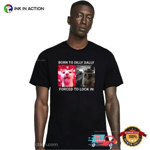 Born To Dilly Dally Forced To Lock Humor Cat Meme T shirt 3