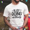 Busy Doing Nothing Sarcastic Lazy Day T-shirt