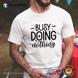 Busy Doing Nothing Sarcastic Lazy Day T-shirt