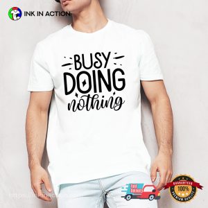 Busy Doing Nothing Sarcastic Lazy Day T shirt 3