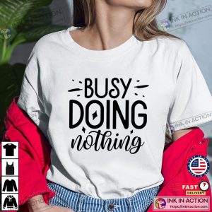 Busy Doing Nothing Sarcastic Lazy Day T-shirt