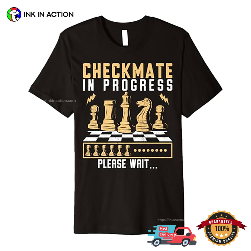 Checkmate In Progress Funny Chess Shirts, Presents For Chess Lovers Checkmate In Progress Funny Chess Shirts, Presents For Chess Lovers