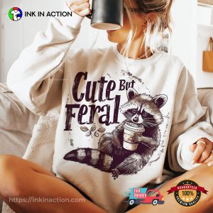Cute But Feral Funny Raccoon Adult Humor T-shirt Cute But Feral Funny Raccoon Adult Humor T-shirt