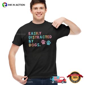 Easily Distracted By Dogs Funny The Dogs Person T shirt 2
