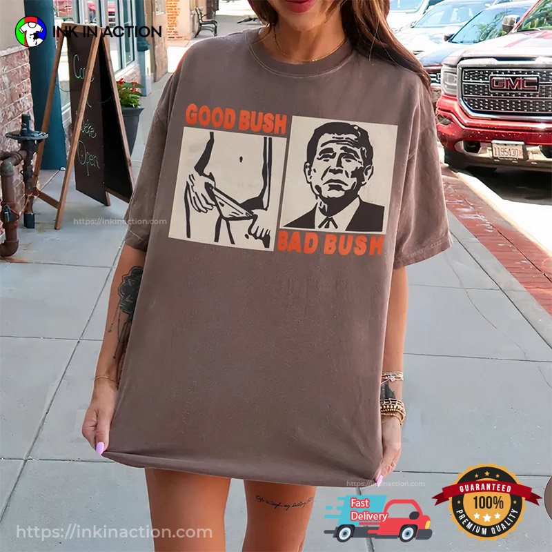 Good Bush Bad Bush Political Joke Comfort Colors Tee Good Bush Bad Bush Political Joke Comfort Colors Tee
