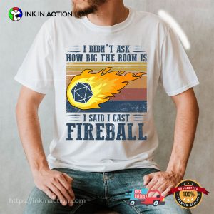I Didn’t Ask How Big The Room Is I Said I Cast Fireball T-Shirt I Didn’t Ask How Big The Room Is I Said I Cast Fireball T-Shirt