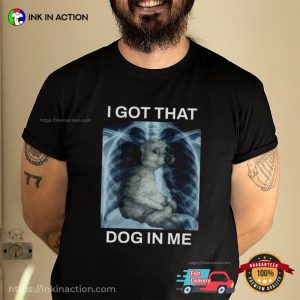 I Got That Dog In Me Funny XRay Dog Meme T shirt 2