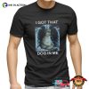 I Got That Dog In Me Funny XRay Dog Meme T-shirt