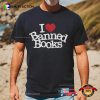 I Love Banned Books Funny Read A Book Day Shirt