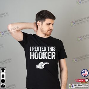 I Rented This Hooker Inapropriate Sarcastic Funny T-Shirt I Rented This Hooker Inapropriate Sarcastic Funny T-Shirt