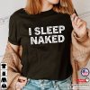 I Sleep Naked Dirty Humor Silly Joke T-shirt
