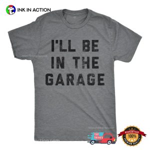 I'll Be In The Garage Mechanics Shirt 2