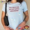 I’m A Slut For My Gay Little Girlfriend Funny Gay Slogan Tee