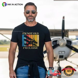 I’m Not Old, I’m Classic T-shirts For Pilots I’m Not Old, I’m Classic T-shirts For Pilots