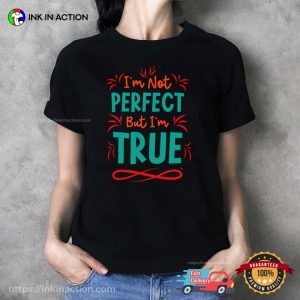 I’m Not Perfect But I’m True Inspirational Quotes T-shirt