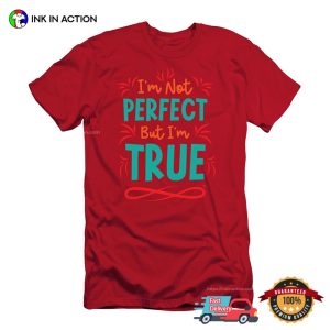 I’m Not Perfect But I’m True Inspirational Quotes T-shirt