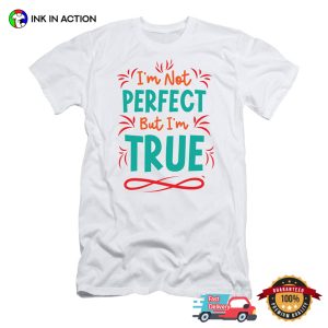 I'm Not Perfect But I'm True Inspirational Quotes T shirt 3