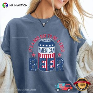 It’s A Bad Day To Be A Cold American Beer Comfort Colors T-shirt