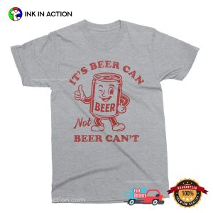 It's Beer Can Not Beer Can't Funny Beer Shirt 2