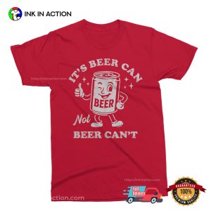 It's Beer Can Not Beer Can't Funny Beer Shirt 3