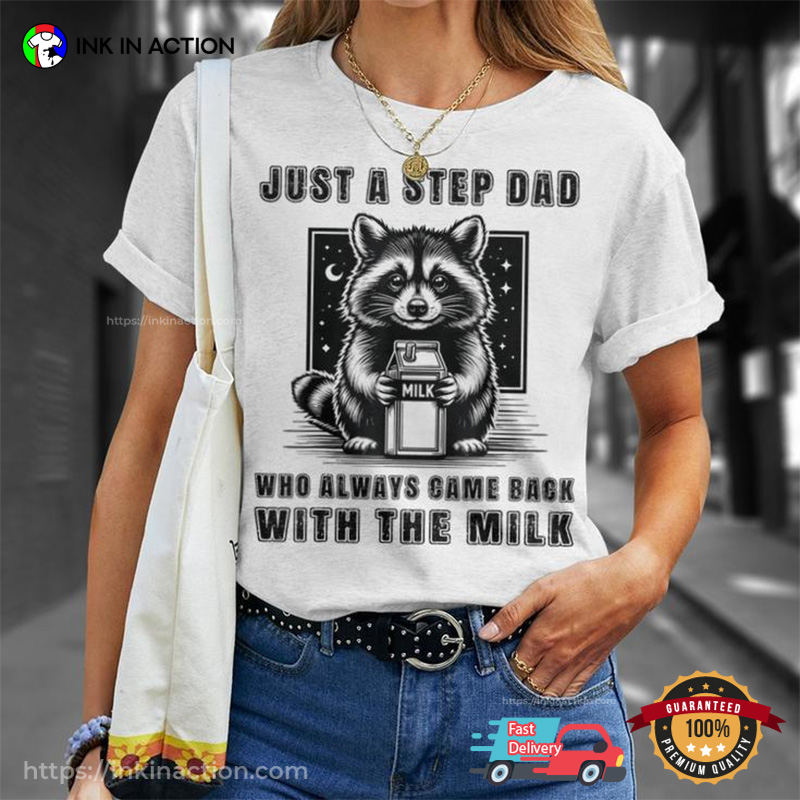 Just A Step Dad Who Always Came Back With The Milk Adorable Raccoon T-shirt Just A Step Dad Who Always Came Back With The Milk Adorable Raccoon T-shirt