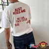 JUST KISS ME We Can Talk Later Funny Back Tee