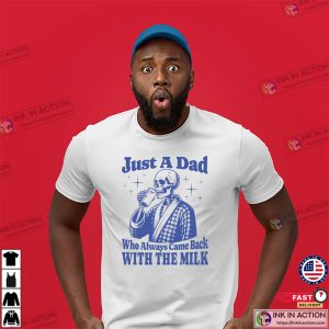 Just A Dad Who Always Came Back With The Milk Skeleton Dad T-shirt