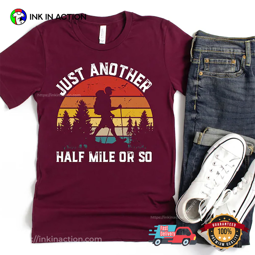 Just Another Half Mile Or So Hiking Shirt Just Another Half Mile Or So Hiking Shirt