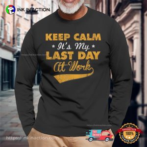 Keep Calm It’s My Last Day Of Work T-shirt